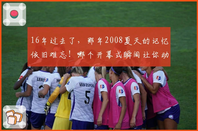 16年过去了，那年2008夏天的记忆依旧难忘！哪个开幕式瞬间让你动容？